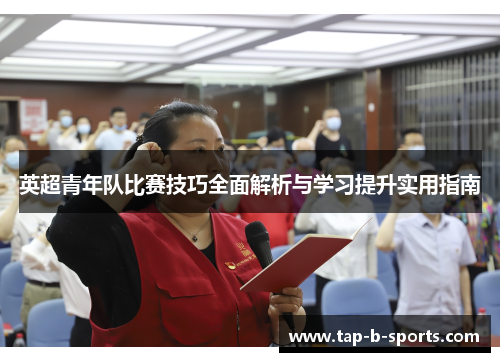 英超青年队比赛技巧全面解析与学习提升实用指南 英超青年队比赛技巧全面解析与学习提升实用指南