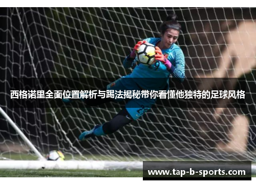 西格诺里全面位置解析与踢法揭秘带你看懂他独特的足球风格 西格诺里全面位置解析与踢法揭秘带你看懂他独特的足球风格