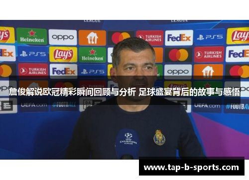 詹俊解说欧冠精彩瞬间回顾与分析 足球盛宴背后的故事与感悟 詹俊解说欧冠精彩瞬间回顾与分析 足球盛宴背后的故事与感悟