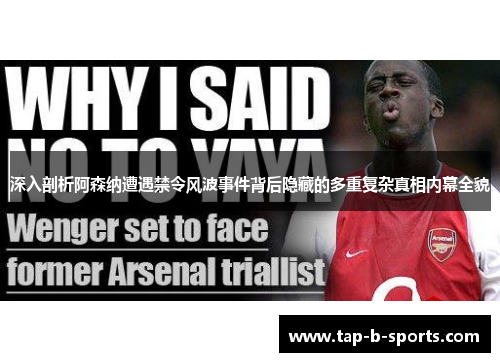 深入剖析阿森纳遭遇禁令风波事件背后隐藏的多重复杂真相内幕全貌