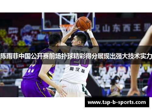 陈雨菲中国公开赛前场扑球精彩得分展现出强大技术实力