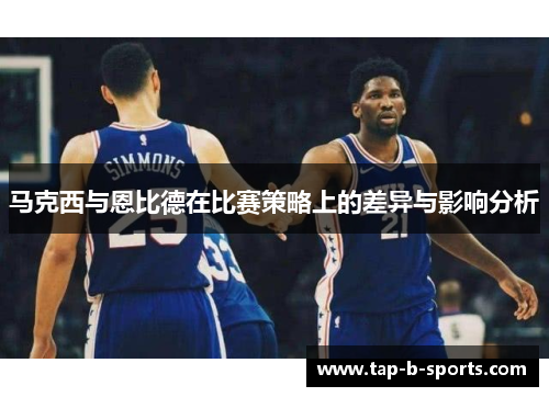 马克西与恩比德在比赛策略上的差异与影响分析