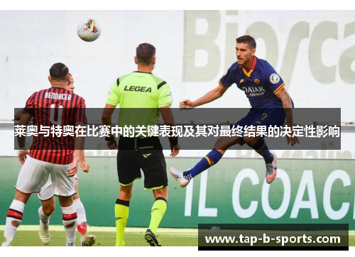 莱奥与特奥在比赛中的关键表现及其对最终结果的决定性影响