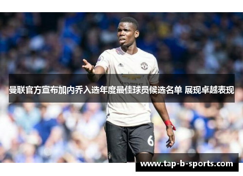 曼联官方宣布加内乔入选年度最佳球员候选名单 展现卓越表现 曼联官方宣布加内乔入选年度最佳球员候选名单 展现卓越表现